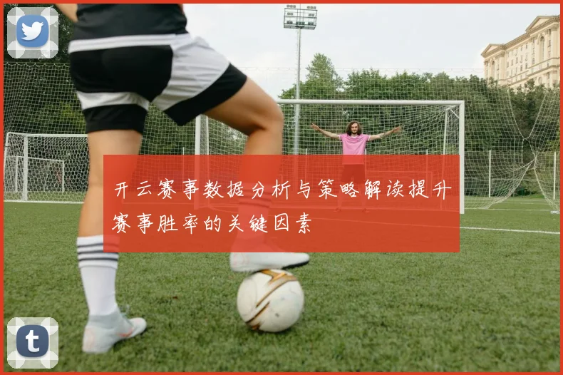 开云赛事数据分析与策略解读提升赛事胜率的关键因素