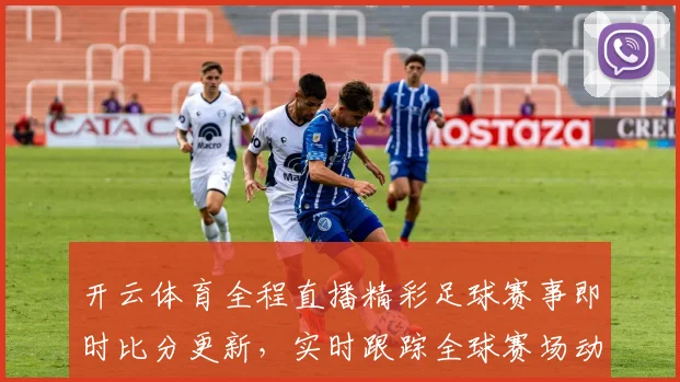 开云体育全程直播精彩足球赛事即时比分更新，实时跟踪全球赛场动态