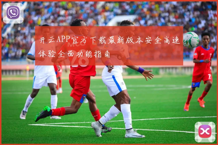 开云APP官方下载最新版本安全高速体验全面功能指南