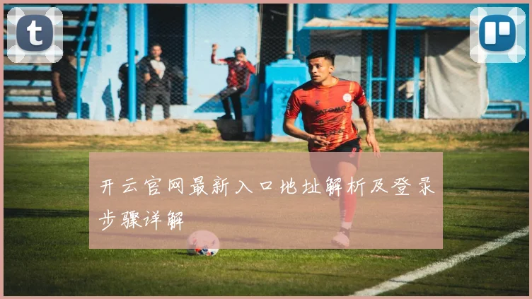 开云官网最新入口地址解析及登录步骤详解