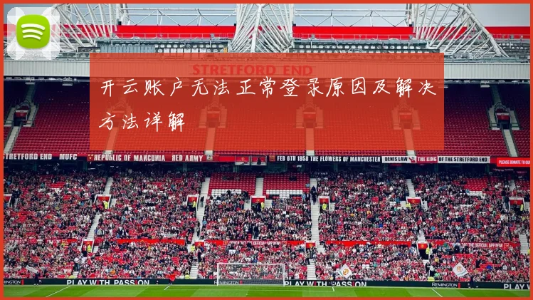 开云账户无法正常登录原因及解决方法详解