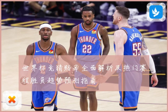 世界杯竞猜赔率全面解析及热门赛程胜负趋势预测指南
