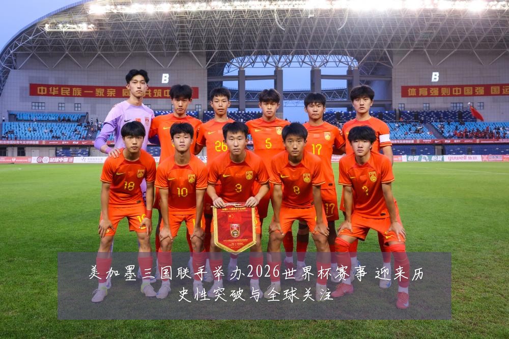 美加墨三国联手举办2026世界杯赛事 迎来历史性突破与全球关注